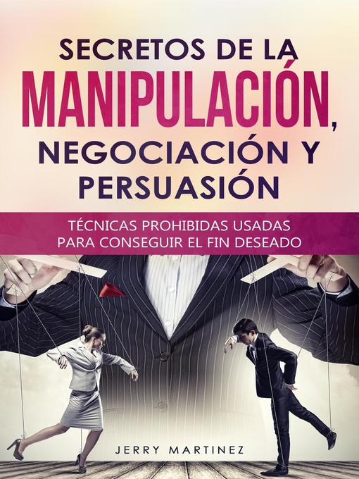 Title details for Secretos de la manipulación, negociación y persuasión    Técnicas prohibidas usadas para conseguir el fin deseado by Jerry Martinez - Available